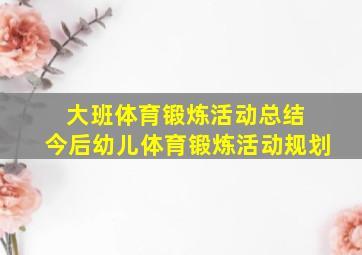 大班体育锻炼活动总结 今后幼儿体育锻炼活动规划